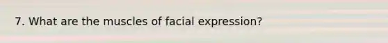 7. What are the muscles of facial expression?