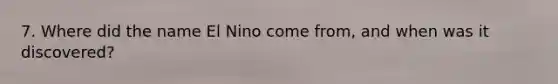 7. Where did the name El Nino come from, and when was it discovered?