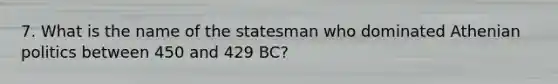 7. What is the name of the statesman who dominated Athenian politics between 450 and 429 BC?