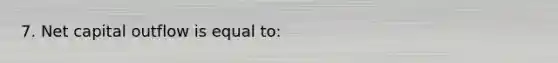 7. Net capital outflow is equal to:
