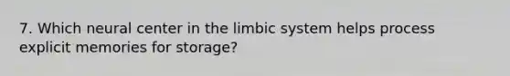 7. Which neural center in the limbic system helps process explicit memories for storage?