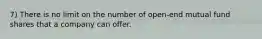 7) There is no limit on the number of open-end mutual fund shares that a company can offer.