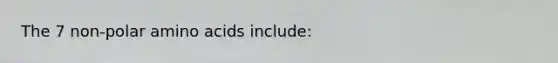 The 7 non-polar amino acids include: