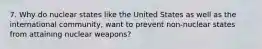 7. Why do nuclear states like the United States as well as the international community, want to prevent non-nuclear states from attaining nuclear weapons?