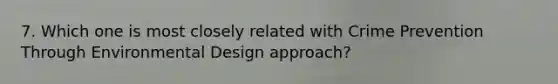 7. Which one is most closely related with Crime Prevention Through Environmental Design approach?