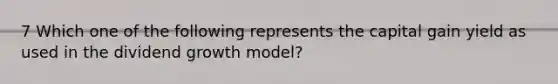 7 Which one of the following represents the capital gain yield as used in the dividend growth model?