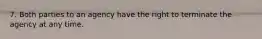 7. Both parties to an agency have the right to terminate the agency at any time.