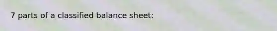 7 parts of a classified balance sheet: