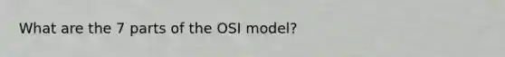 What are the 7 parts of the OSI model?