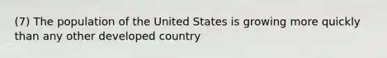 (7) The population of the United States is growing more quickly than any other developed country