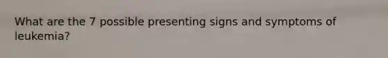 What are the 7 possible presenting signs and symptoms of leukemia?