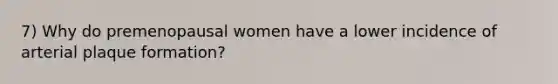 7) Why do premenopausal women have a lower incidence of arterial plaque formation?