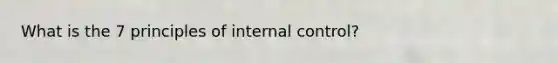 What is the 7 principles of internal control?