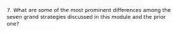 7. What are some of the most prominent differences among the seven grand strategies discussed in this module and the prior one?