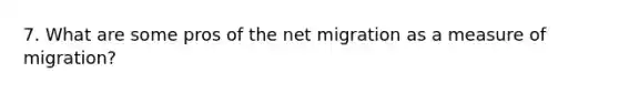 7. What are some pros of the net migration as a measure of migration?