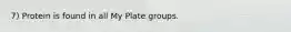 7) Protein is found in all My Plate groups.