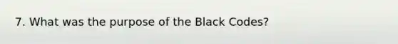 7. What was the purpose of the Black Codes?