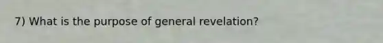 7) What is the purpose of general revelation?