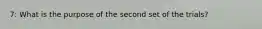 7: What is the purpose of the second set of the trials?