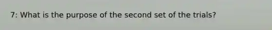 7: What is the purpose of the second set of the trials?