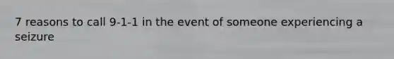 7 reasons to call 9-1-1 in the event of someone experiencing a seizure