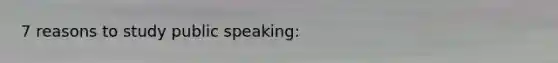7 reasons to study public speaking: