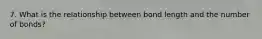 7. What is the relationship between bond length and the number of bonds?