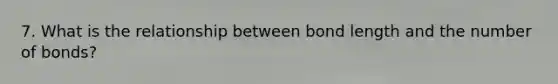 7. What is the relationship between bond length and the number of bonds?