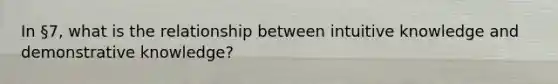 In §7, what is the relationship between intuitive knowledge and demonstrative knowledge?