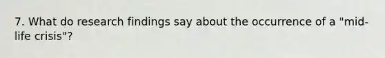 7. What do research findings say about the occurrence of a "mid-life crisis"?