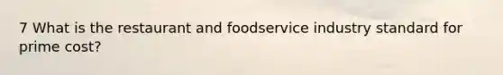 7 What is the restaurant and foodservice industry standard for prime cost?