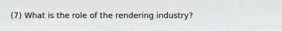 (7) What is the role of the rendering industry?