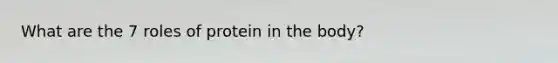 What are the 7 roles of protein in the body?