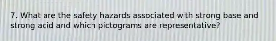 7. What are the safety hazards associated with strong base and strong acid and which pictograms are representative?