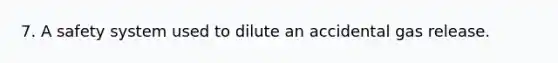 7. A safety system used to dilute an accidental gas release.