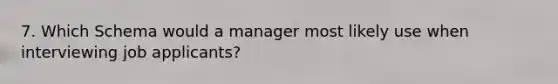 7. Which Schema would a manager most likely use when interviewing job applicants?