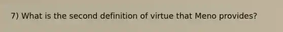 7) What is the second definition of virtue that Meno provides?