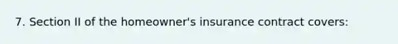 7. ​Section II of the homeowner's insurance contract covers: