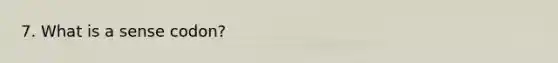 7. What is a sense codon?