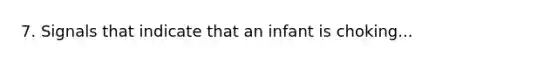 7. Signals that indicate that an infant is choking...