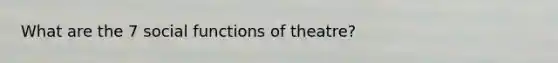 What are the 7 social functions of theatre?