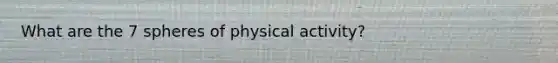 What are the 7 spheres of physical activity?