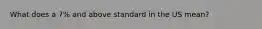 What does a 7% and above standard in the US mean?