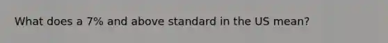 What does a 7% and above standard in the US mean?