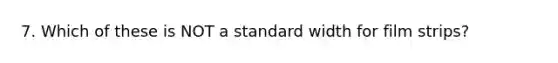 7. Which of these is NOT a standard width for film strips?