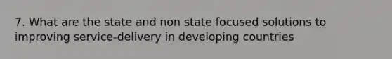 7. What are the state and non state focused solutions to improving service-delivery in developing countries