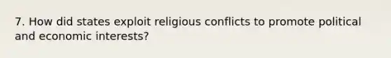 7. How did states exploit religious conflicts to promote political and economic interests?