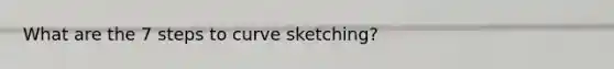 What are the 7 steps to curve sketching?