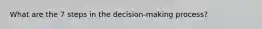 What are the 7 steps in the decision-making process?