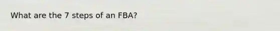 What are the 7 steps of an FBA?